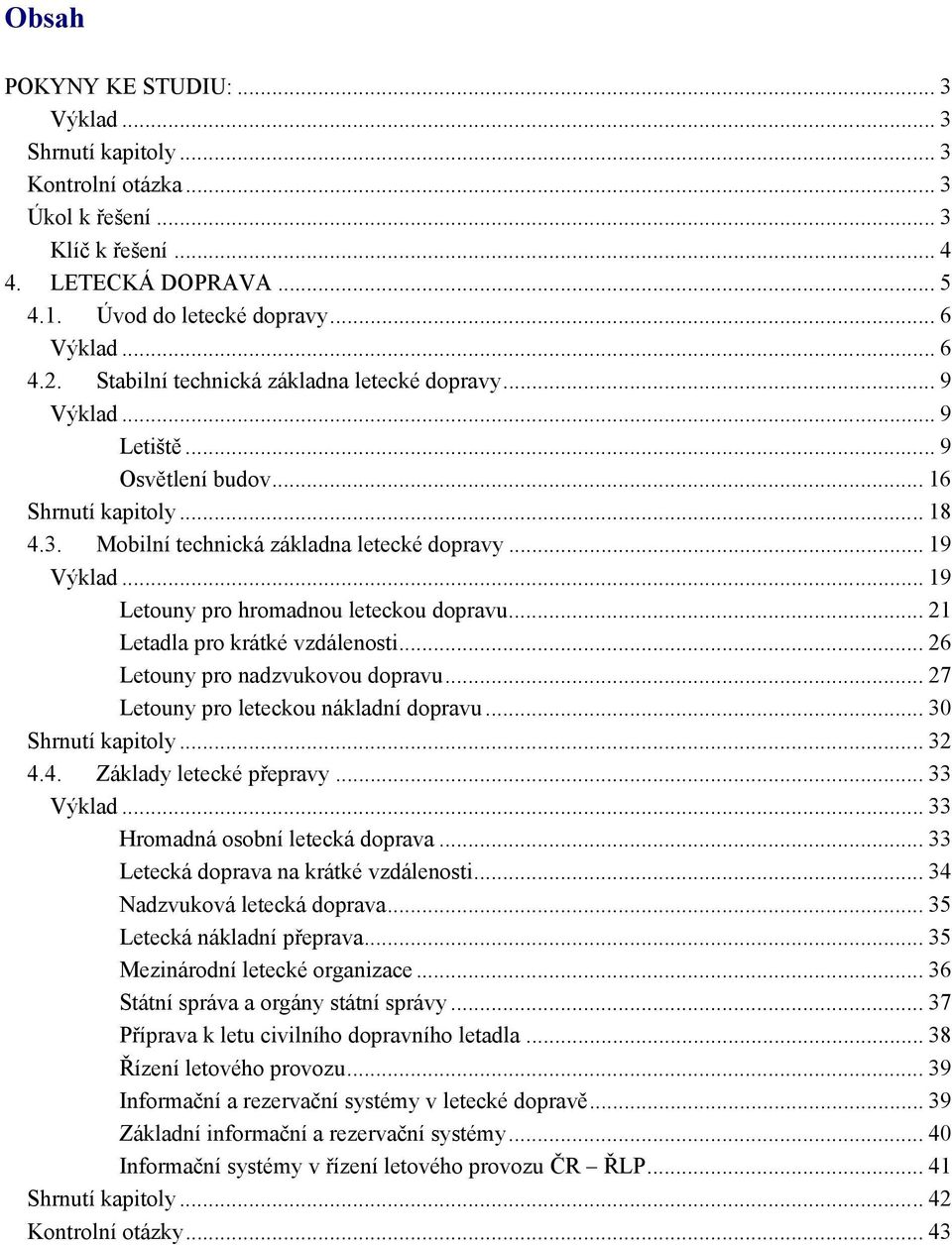 .. 19 Letouny pro hromadnou leteckou dopravu... 21 Letadla pro krátké vzdálenosti... 26 Letouny pro nadzvukovou dopravu... 27 Letouny pro leteckou nákladní dopravu... 30 Shrnutí kapitoly... 32 4.