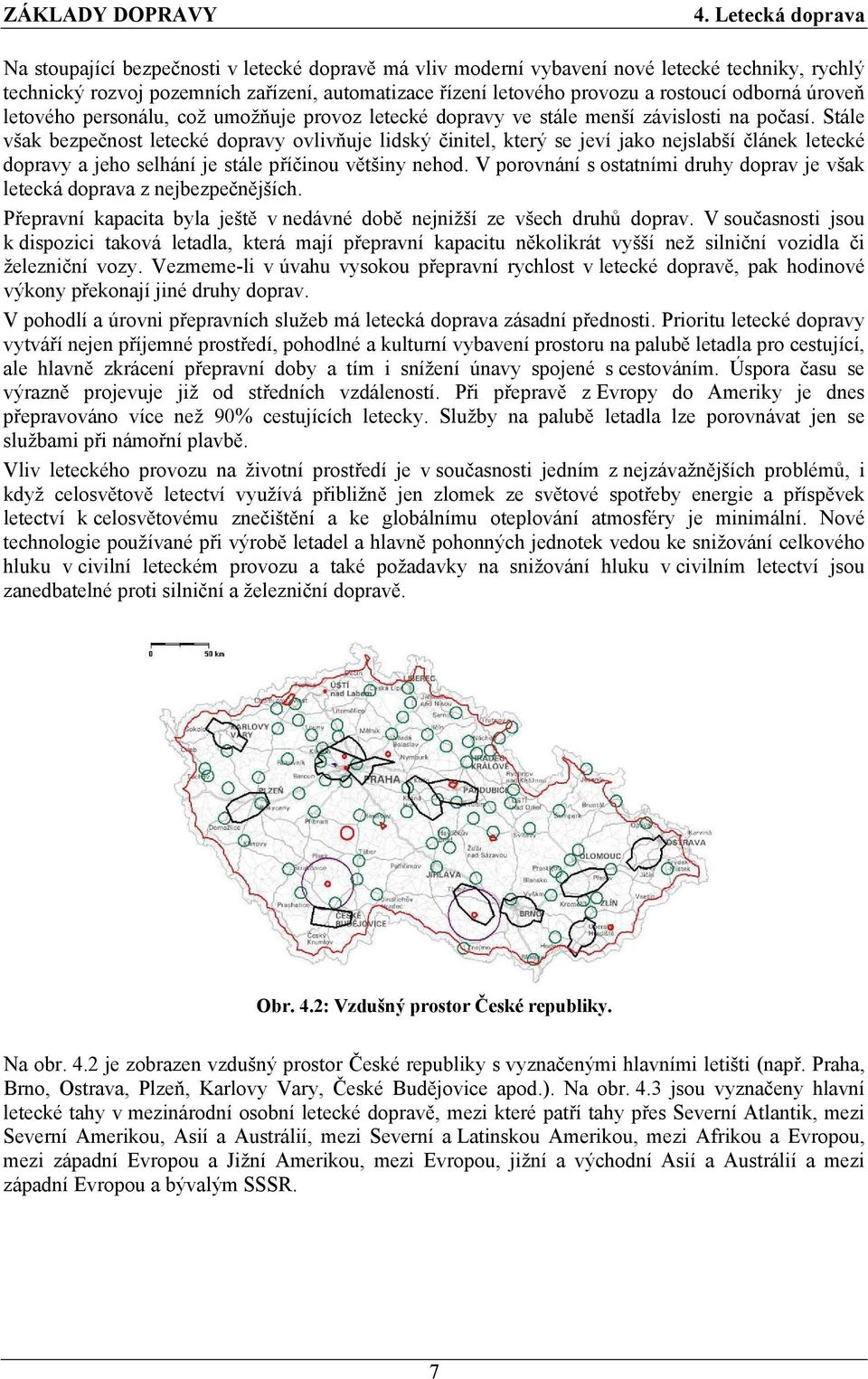 Stále však bezpečnost letecké dopravy ovlivňuje lidský činitel, který se jeví jako nejslabší článek letecké dopravy a jeho selhání je stále příčinou většiny nehod.