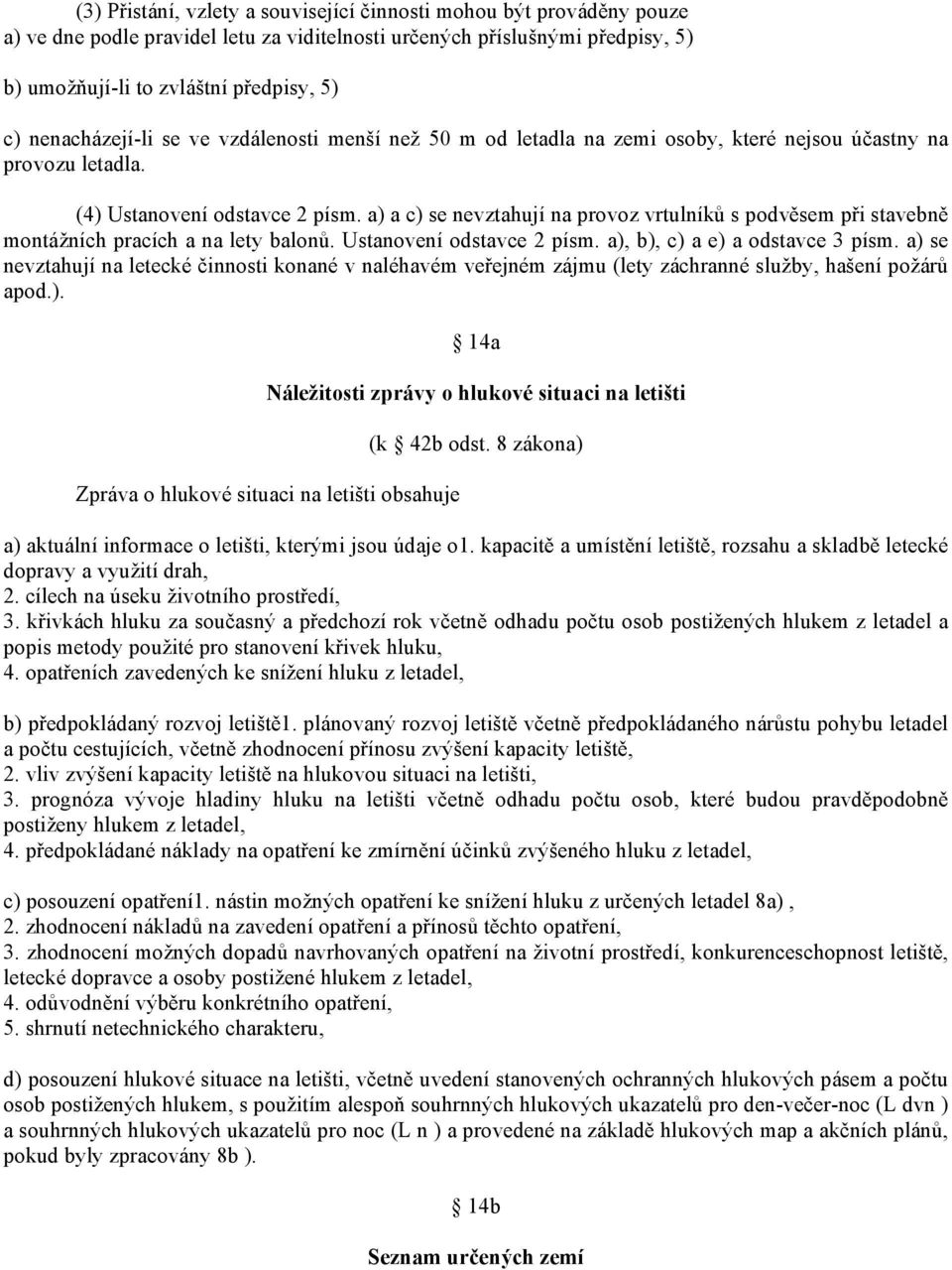 a) a c) se nevztahují na provoz vrtulníků s podvěsem při stavebně montážních pracích a na lety balonů. Ustanovení odstavce 2 písm. a), b), c) a e) a odstavce 3 písm.