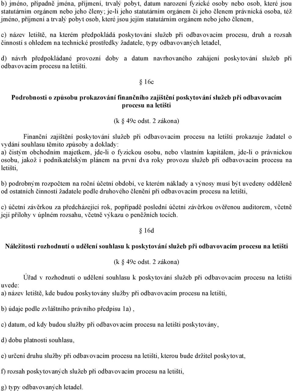 rozsah činností s ohledem na technické prostředky žadatele, typy odbavovaných letadel, d) návrh předpokládané provozní doby a datum navrhovaného zahájení poskytování služeb při odbavovacím procesu na