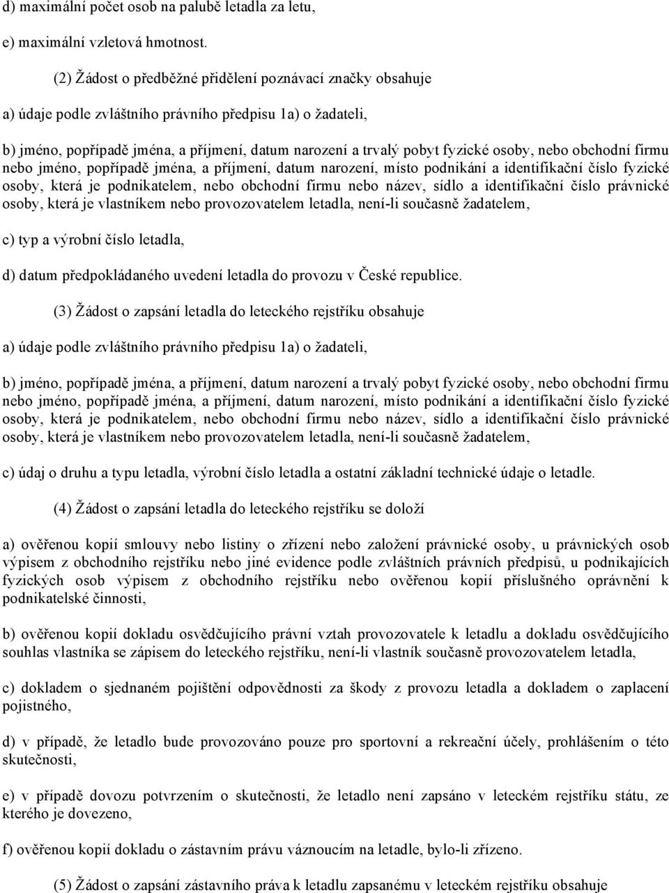 osoby, nebo obchodní firmu nebo jméno, popřípadě jména, a příjmení, datum narození, místo podnikání a identifikační číslo fyzické osoby, která je podnikatelem, nebo obchodní firmu nebo název, sídlo a