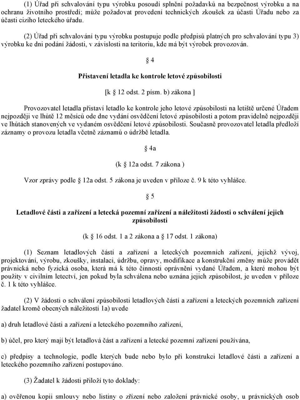 (2) Úřad při schvalování typu výrobku postupuje podle předpisů platných pro schvalování typu 3) výrobku ke dni podání žádosti, v závislosti na teritoriu, kde má být výrobek provozován.