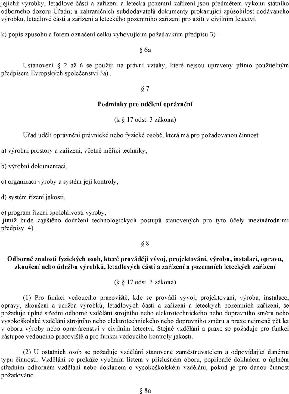 6a Ustanovení 2 až 6 se použijí na právní vztahy, které nejsou upraveny přímo použitelným předpisem Evropských společenství 3a). 7 Podmínky pro udělení oprávnění (k 17 odst.