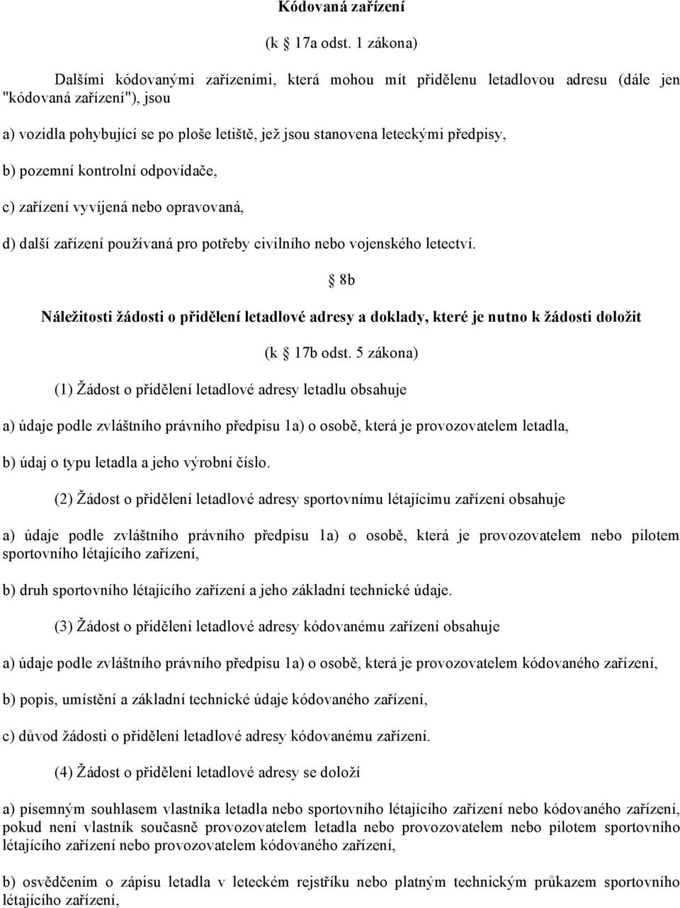 předpisy, b) pozemní kontrolní odpovídače, c) zařízení vyvíjená nebo opravovaná, d) další zařízení používaná pro potřeby civilního nebo vojenského letectví.