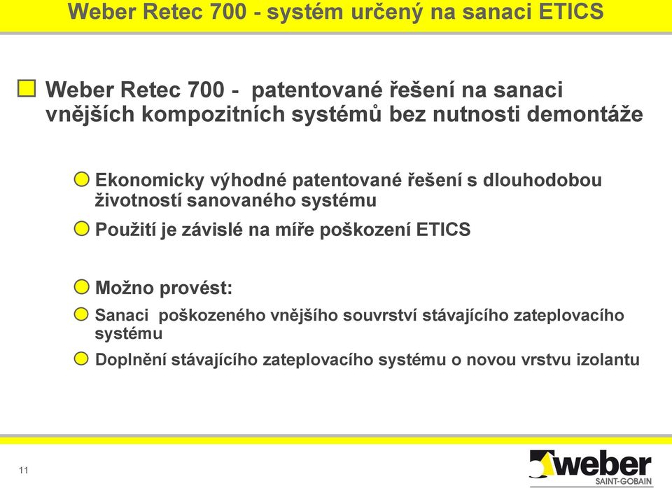 sanovaného systému Použití je závislé na míře poškození ETICS Možno provést: Sanaci poškozeného vnějšího