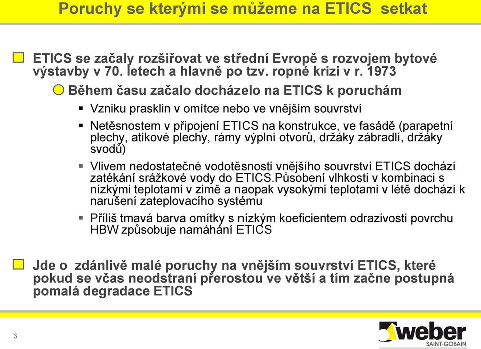 výplní otvorů, držáky zábradlí, držáky svodů) Vlivem nedostatečné vodotěsnosti vnějšího souvrství ETICS dochází zatékání srážkové vody do ETICS.