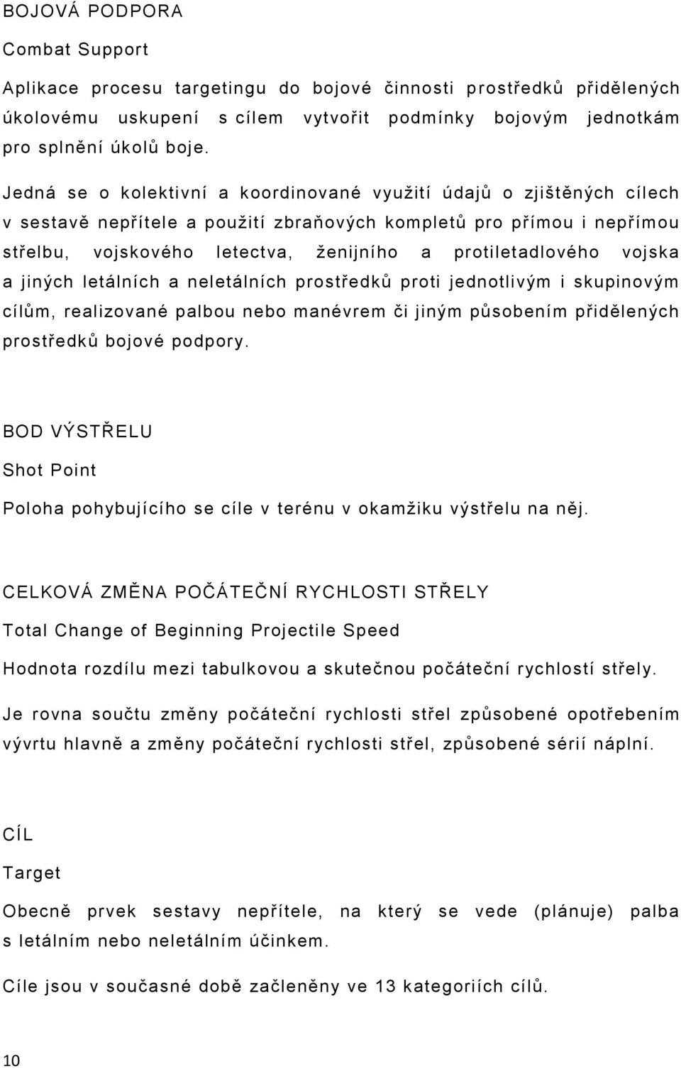 protiletadlového vojska a jiných letálních a neletálních prostředků proti jednotlivým i skupinovým cílům, realizované palbou nebo manévrem či jiným působením přidělených prostředků bojové podpory.