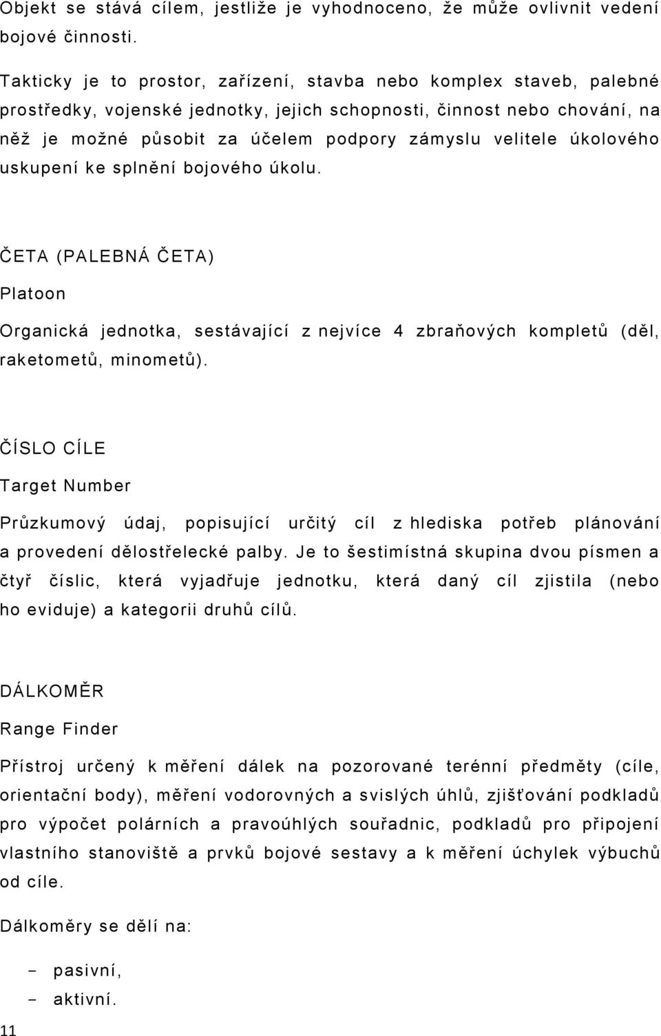 velitele úkolového uskupení ke splnění bojového úkolu. ČETA (PALEBNÁ ČETA) Platoon Organická jednotka, sestávající z nejvíce 4 zbraňových kompletů (děl, raketometů, minometů).