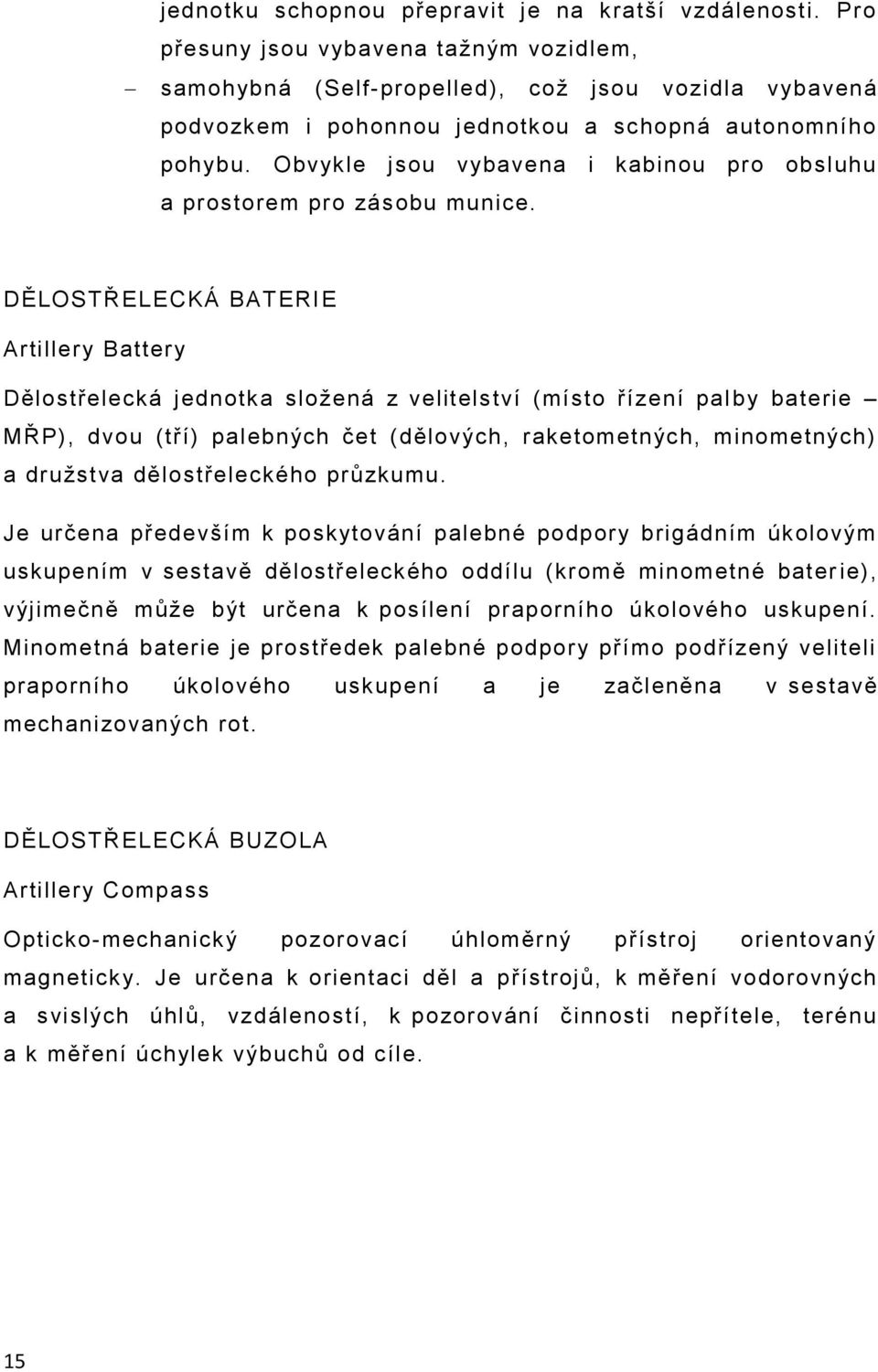 Obvykle jsou vybavena i kabinou pro obsluhu a prostorem pro zásobu munice.