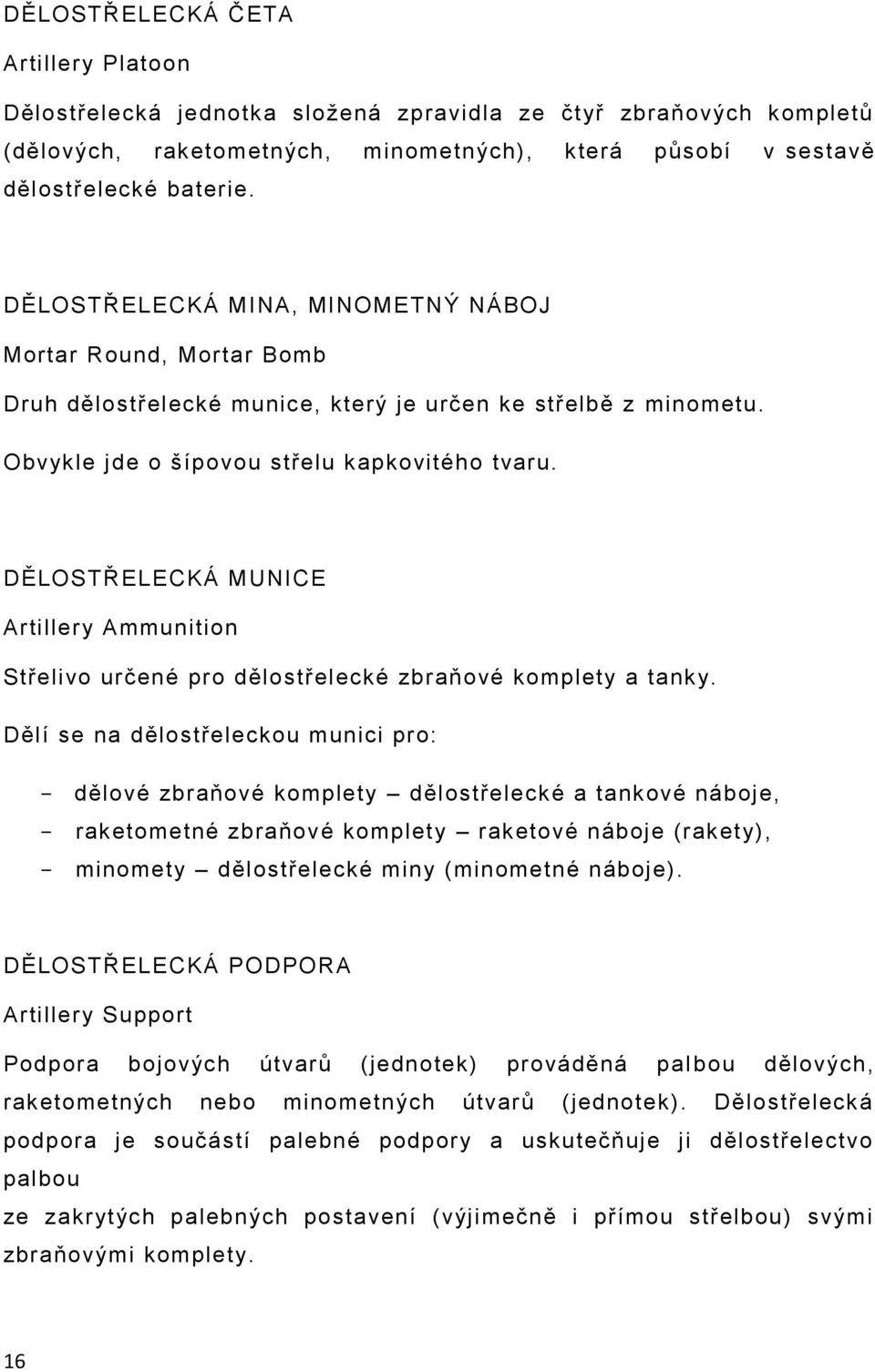 DĚLOSTŘELECKÁ MUNICE Artillery Ammunition Střelivo určené pro dělostřelecké zbraňové komplety a tanky.