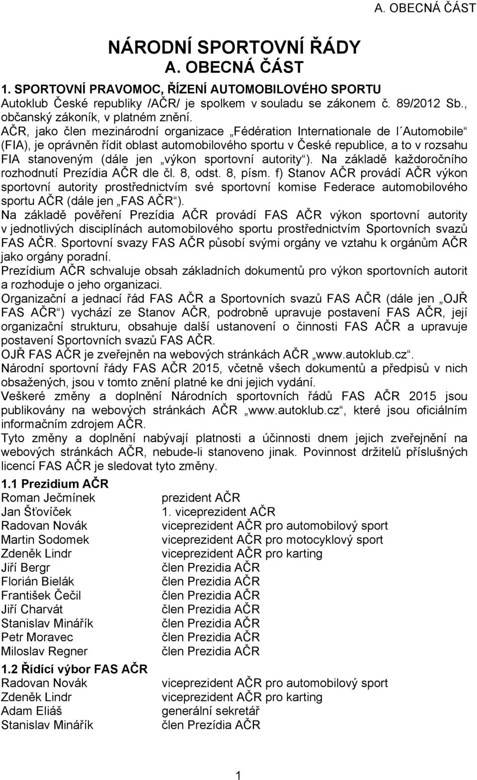 AČR, jako člen mezinárodní organizace Fédération Internationale de l Automobile (FIA), je oprávněn řídit oblast automobilového sportu v České republice, a to v rozsahu FIA stanoveným (dále jen výkon