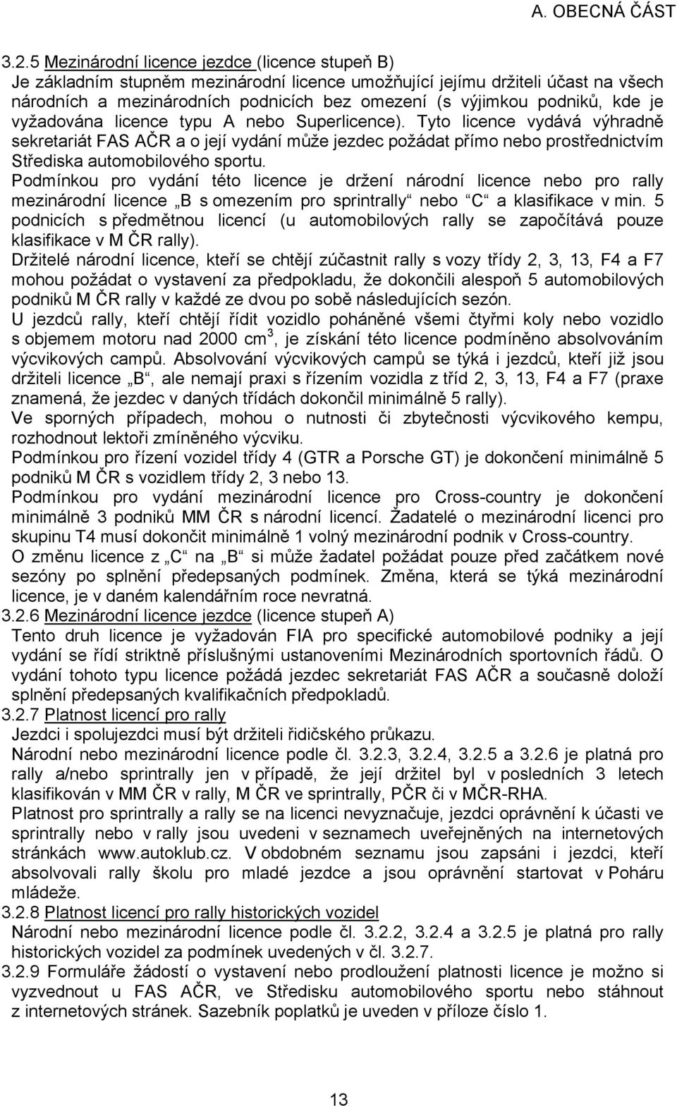 Tyto licence vydává výhradně sekretariát FAS AČR a o její vydání může jezdec požádat přímo nebo prostřednictvím Střediska automobilového sportu.
