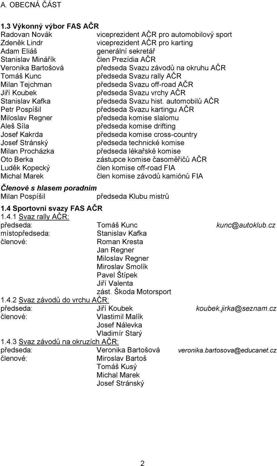 automobilů AČR Petr Pospíšil předseda Svazu kartingu AČR Miloslav Regner předseda komise slalomu Aleš Síla předseda komise drifting Josef Kakrda předseda komise cross-country Josef Stránský předseda