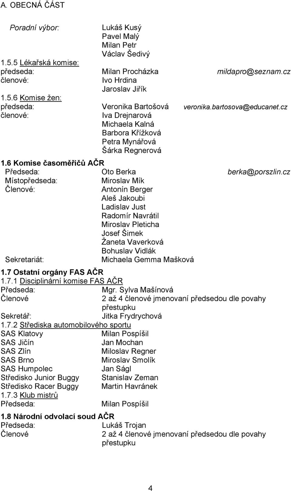 cz Místopředseda: Členové: Miroslav Mík Antonín Berger Aleš Jakoubi Ladislav Just Radomír Navrátil Miroslav Pleticha Josef Šimek Žaneta Vaverková Bohuslav Vidlák Sekretariát: Michaela Gemma Mašková 1.