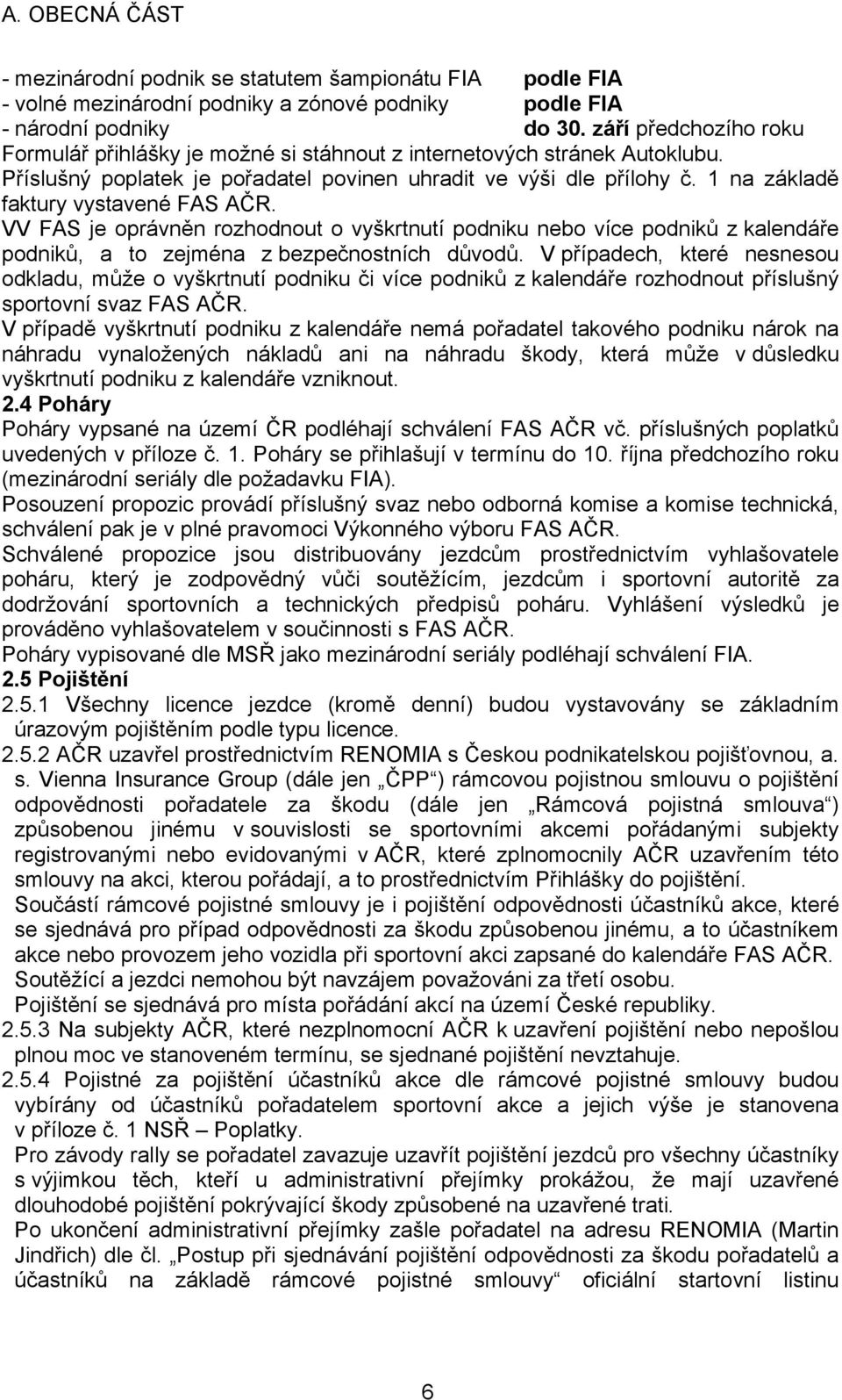 1 na základě faktury vystavené FAS AČR. VV FAS je oprávněn rozhodnout o vyškrtnutí podniku nebo více podniků z kalendáře podniků, a to zejména z bezpečnostních důvodů.