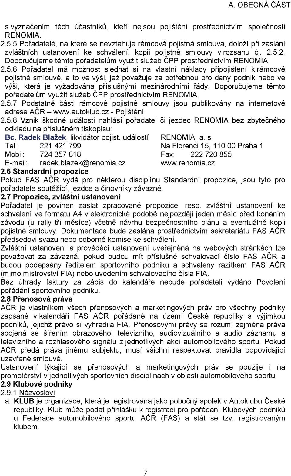 5.2. Doporučujeme těmto pořadatelům využít služeb ČPP prostřednictvím RENOMIA 2.5.6 Pořadatel má možnost sjednat si na vlastní náklady připojištění k rámcové pojistné smlouvě, a to ve výši, jež