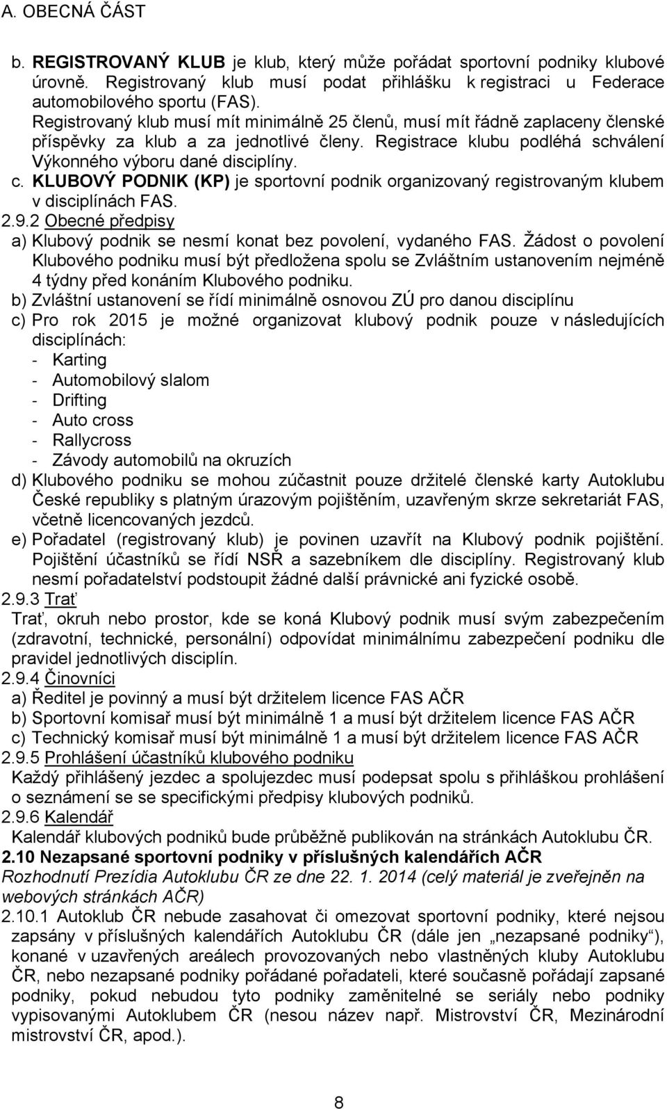 KLUBOVÝ PODNIK (KP) je sportovní podnik organizovaný registrovaným klubem v disciplínách FAS. 2.9.2 Obecné předpisy a) Klubový podnik se nesmí konat bez povolení, vydaného FAS.