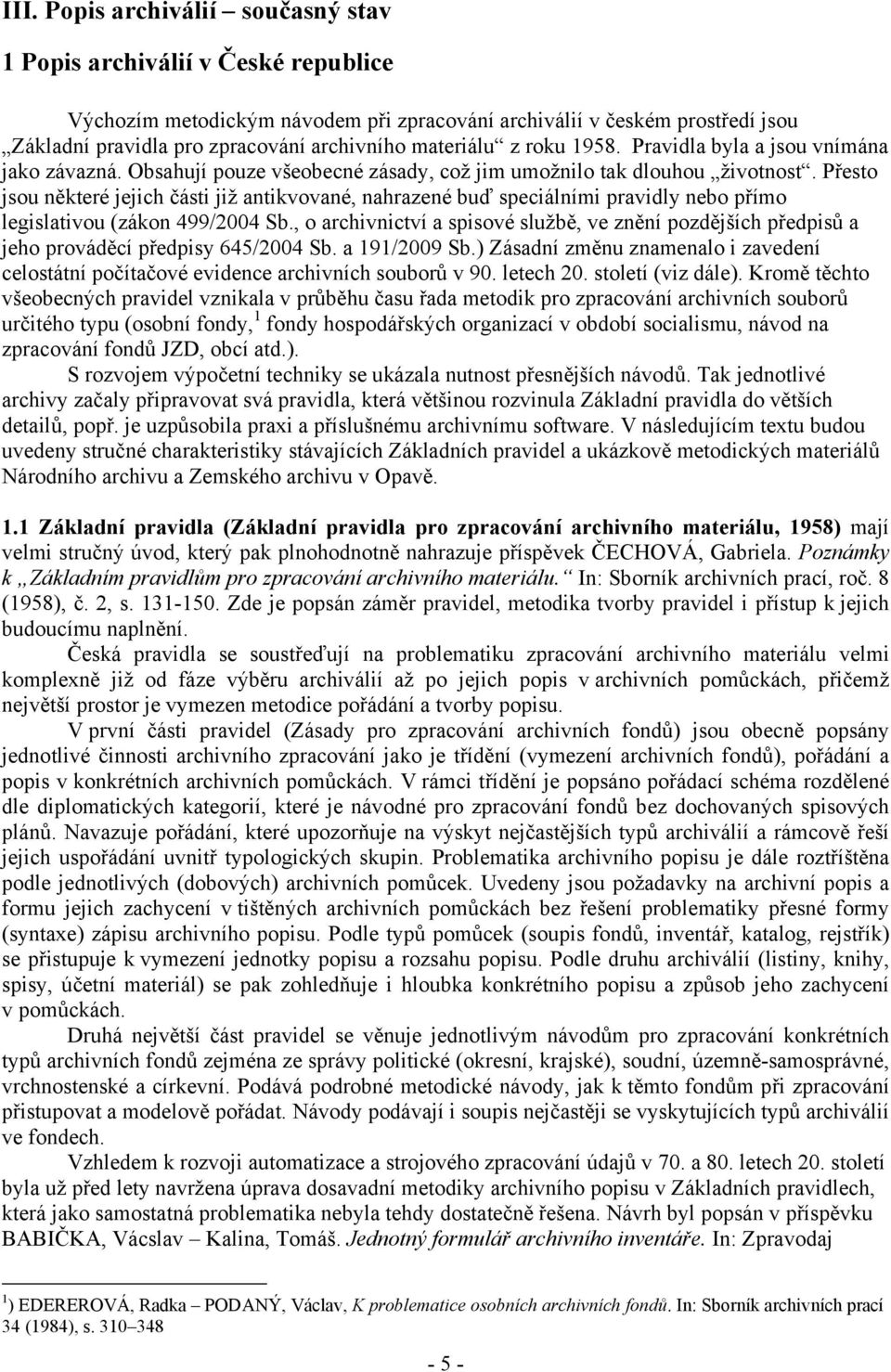 Přesto jsou některé jejich části již antikvované, nahrazené buď speciálními pravidly nebo přímo legislativou (zákon 499/2004 Sb.