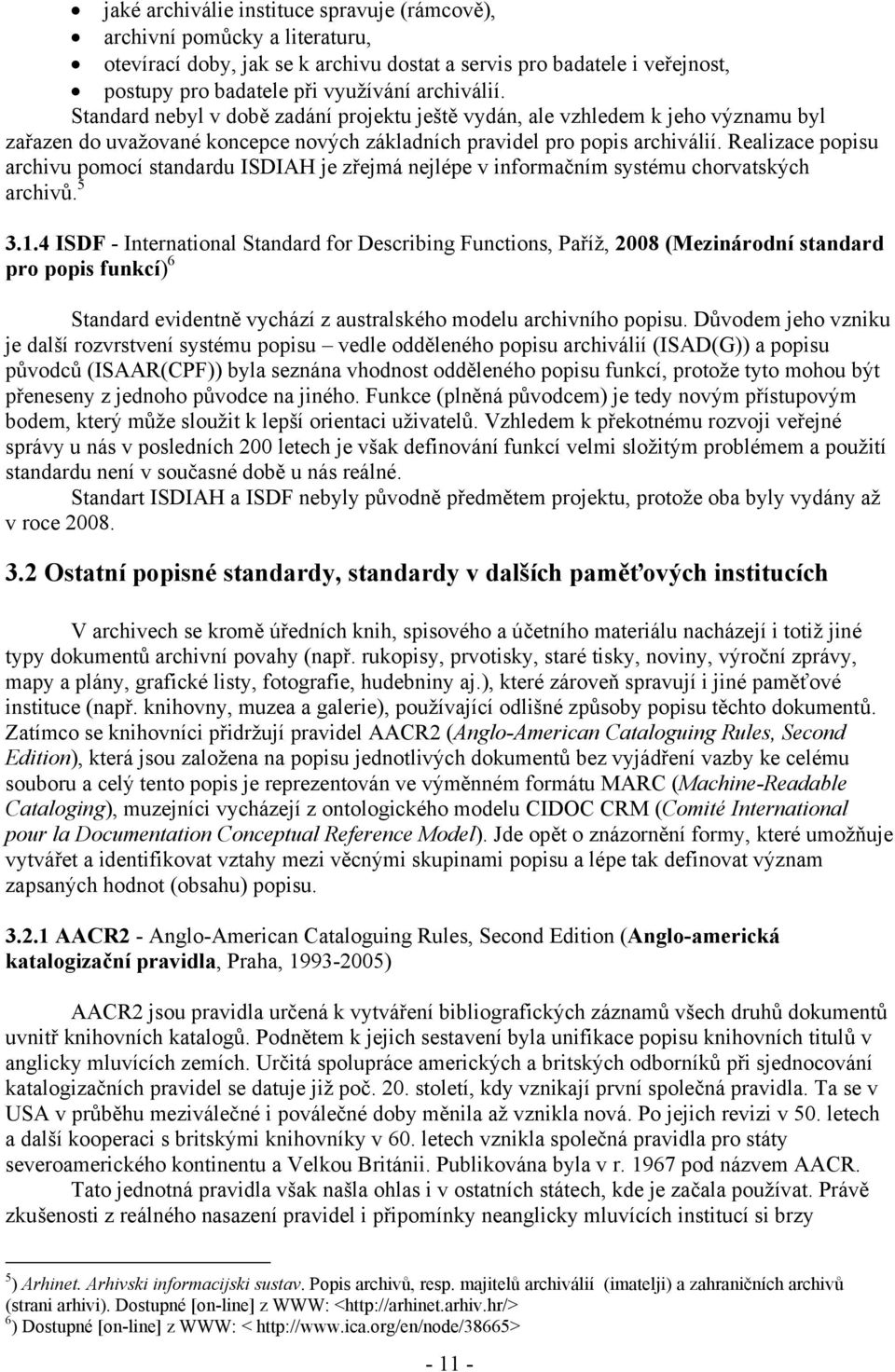 Realizace popisu archivu pomocí standardu ISDIAH je zřejmá nejlépe v informačním systému chorvatských archivů. 5 3.1.