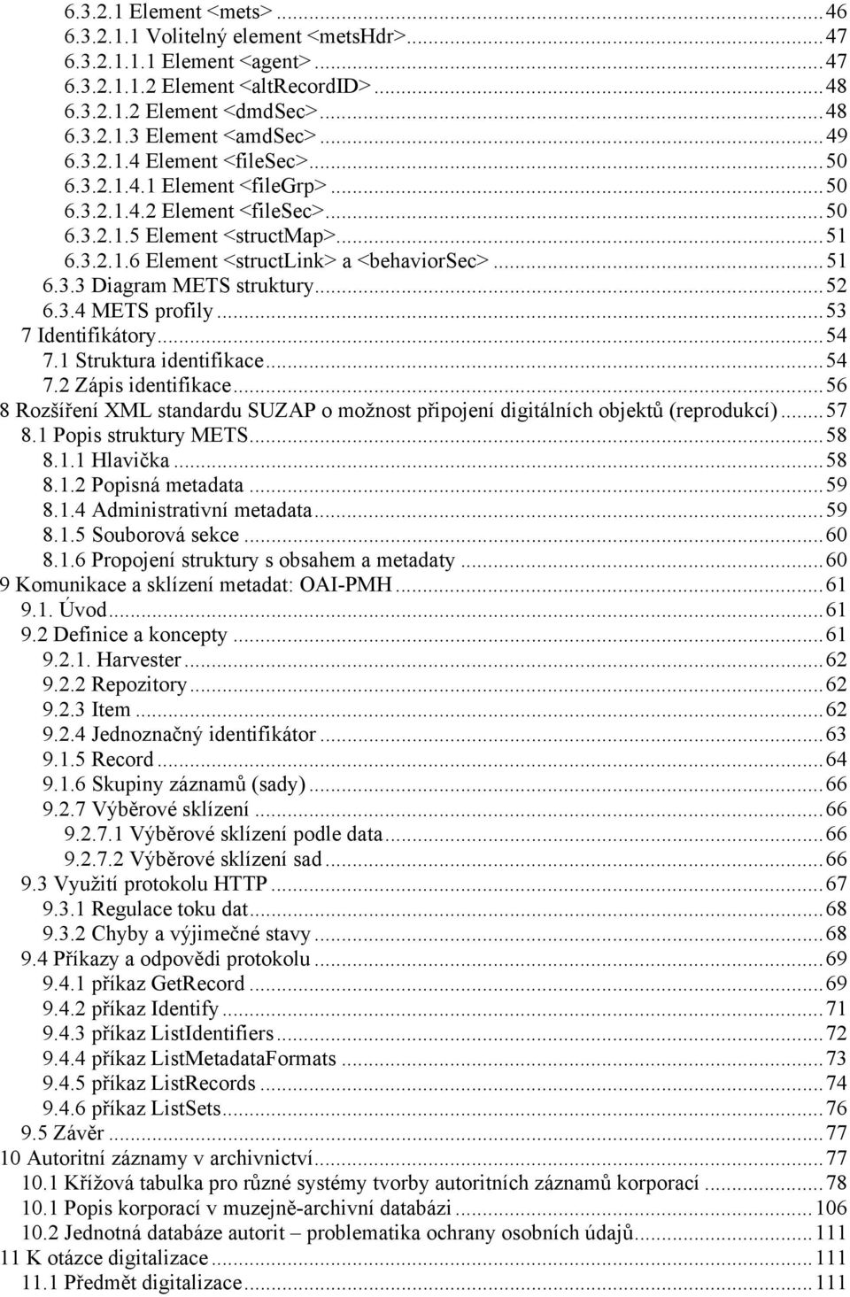 ..52 6.3.4 METS profily...53 7 Identifikátory...54 7.1 Struktura identifikace...54 7.2 Zápis identifikace...56 8 Rozšíření XML standardu SUZAP o možnost připojení digitálních objektů (reprodukcí).