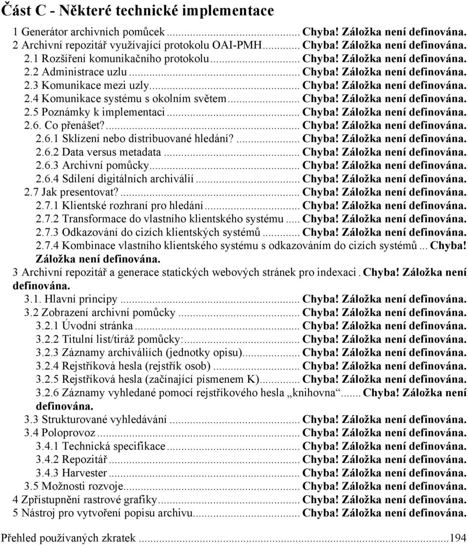 .. Chyba! Záložka není definována. 2.6. Co přenášet?... Chyba! Záložka není definována. 2.6.1 Sklízení nebo distribuované hledání?... Chyba! Záložka není definována. 2.6.2 Data versus metadata... Chyba! Záložka není definována. 2.6.3 Archivní pomůcky.