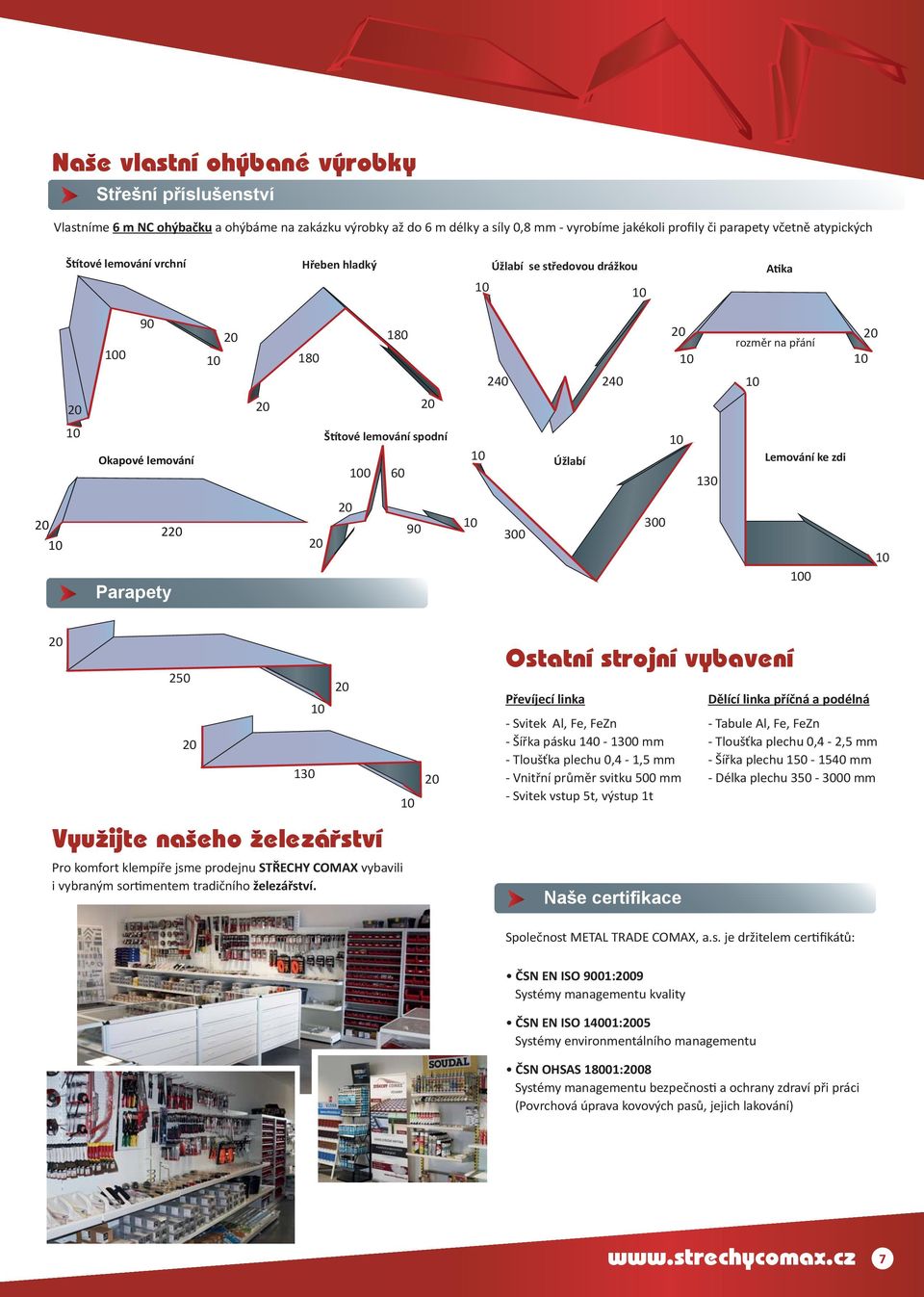 300 300 0 250 130 Ostatní strojní vybavení Převíjecí linka - Svitek Al, Fe, FeZn - Šířka pásku 140-1300 mm - Tloušťka plechu 0,4-1,5 mm - Vnitřní průměr svitku 500 mm - Svitek vstup 5t, výstup 1t