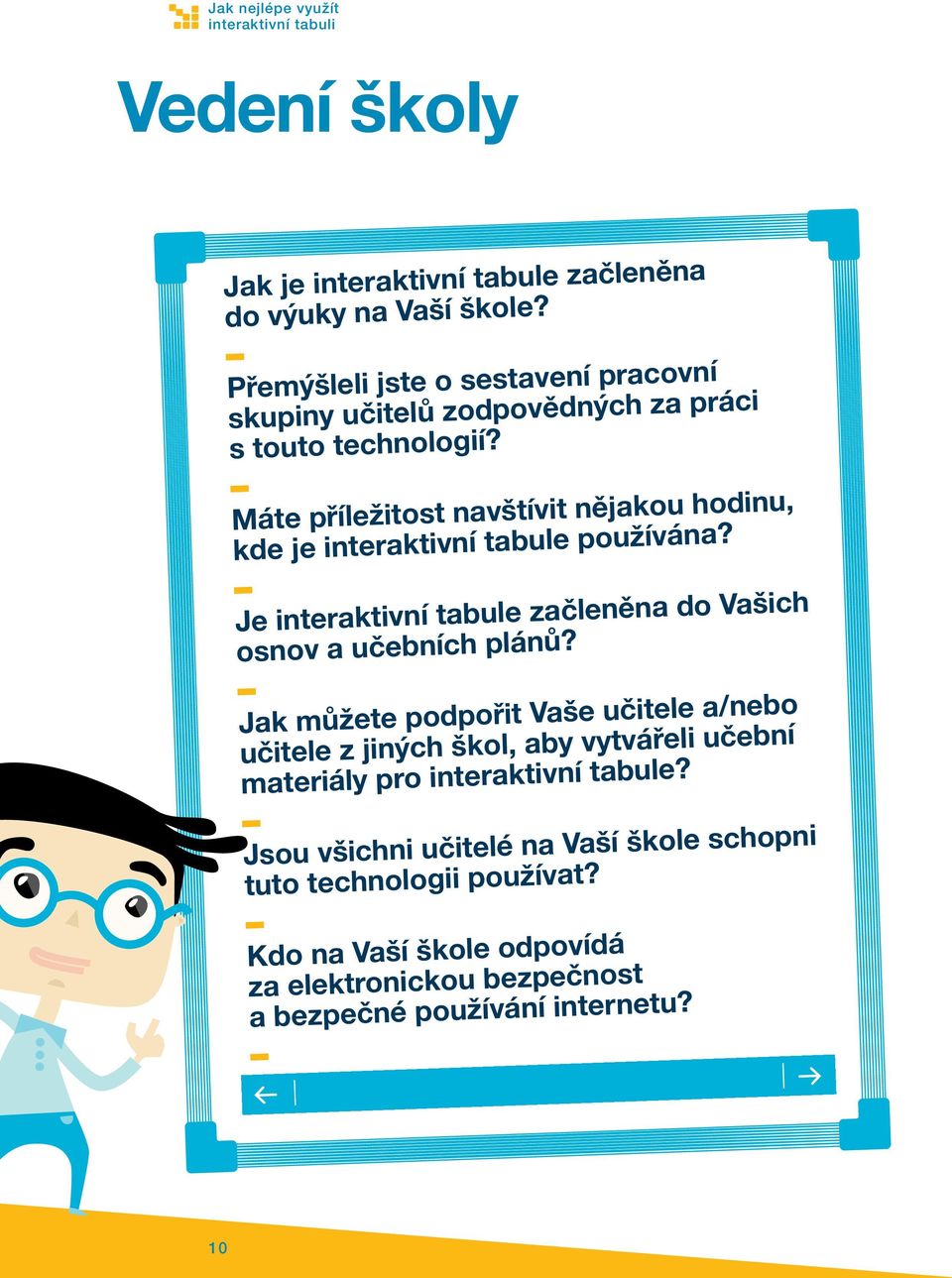 Máte příležitost navštívit nějakou hodinu, kde je interaktivní tabule používána? Je interaktivní tabule začleněna do Vašich osnov a učebních plánů?