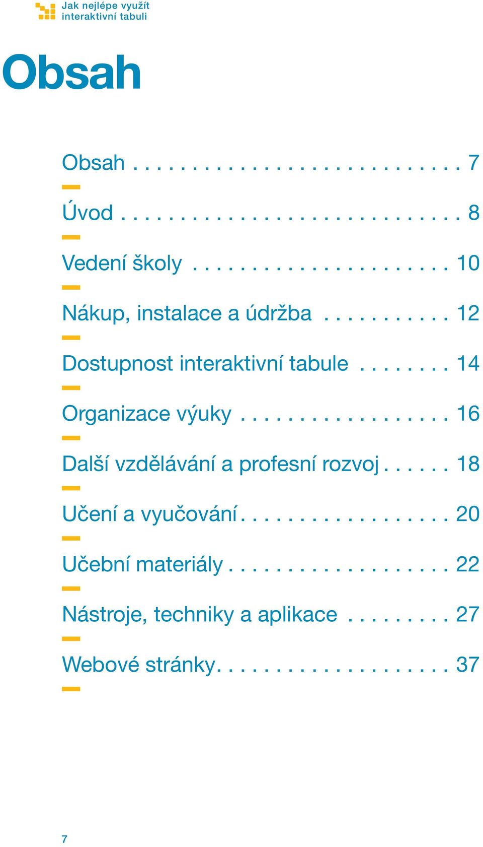 ....... 14 Organizace výuky.................. 16 Další vzdělávání a profesní rozvoj...... 18 Učení a vyučování.