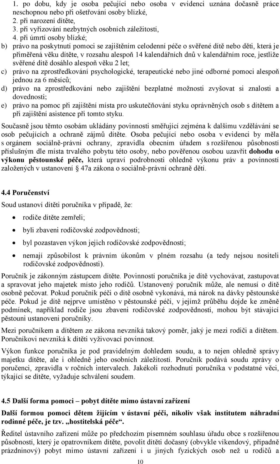 jestliže svěřené dítě dosáhlo alespoň věku 2 let; c) právo na zprostředkování psychologické, terapeutické nebo jiné odborné pomoci alespoň jednou za 6 měsíců; d) právo na zprostředkování nebo