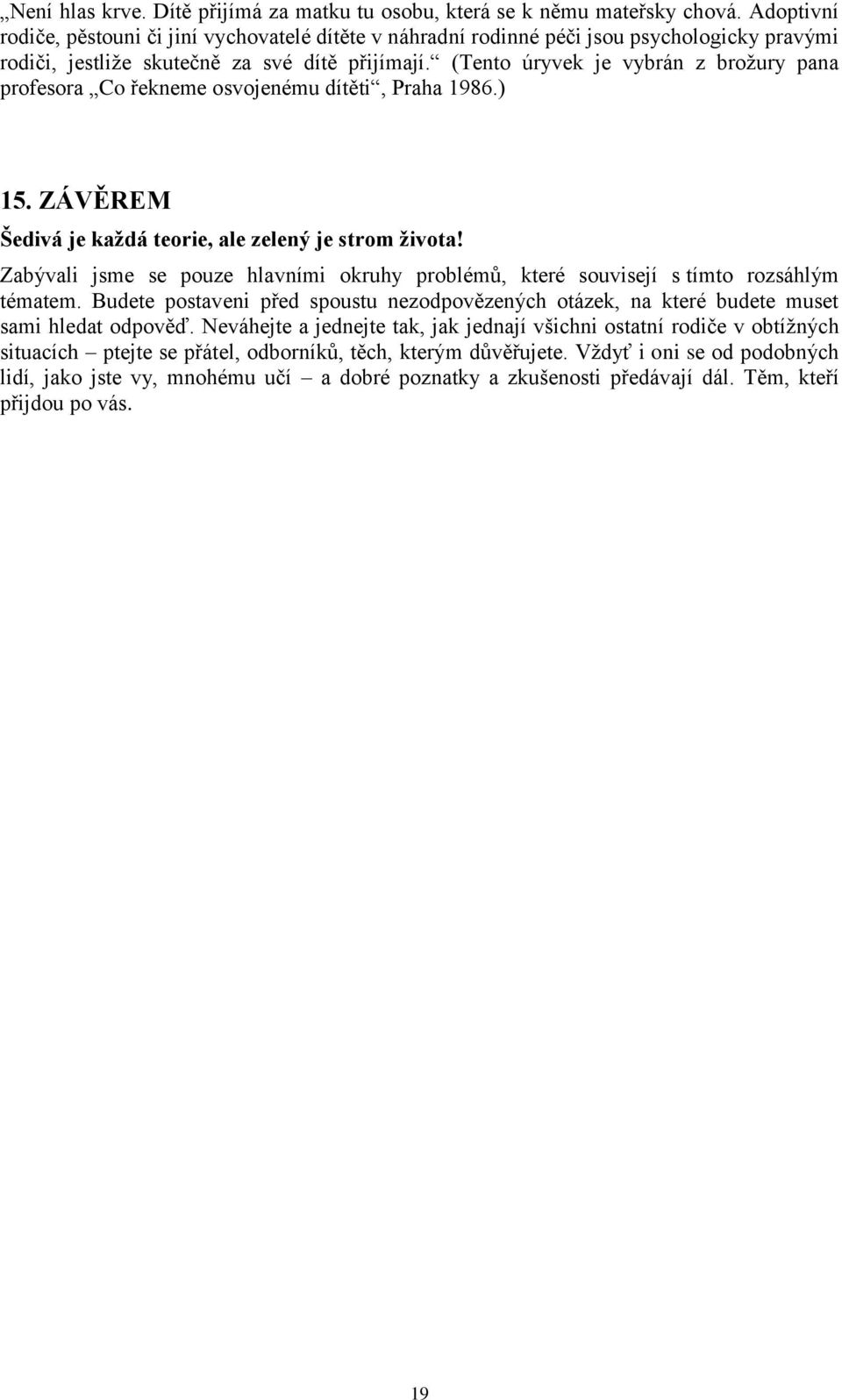 (Tento úryvek je vybrán z brožury pana profesora Co řekneme osvojenému dítěti, Praha 1986.) 15. ZÁVĚREM Šedivá je každá teorie, ale zelený je strom života!