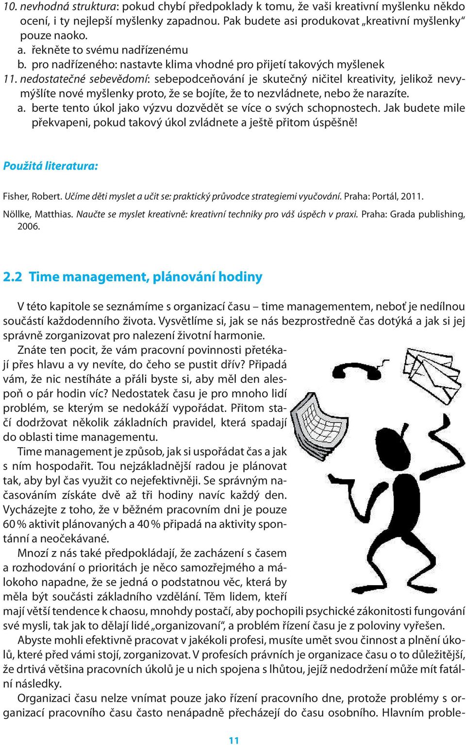 nedostatečné sebevědomí: sebepodceňování je skutečný ničitel kreativity, jelikož nevymýšlíte nové myšlenky proto, že se bojíte, že to nezvládnete, nebo že narazíte. a.