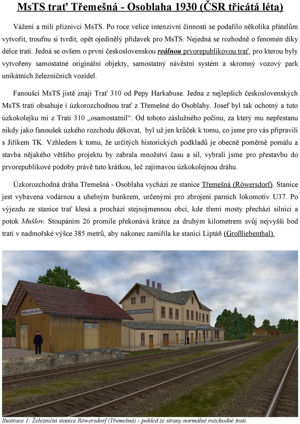 Jedná se ovšem o první československou reálnou prvorepublikovou trať, pro kterou byly vytvořeny samostatné originální objekty, samostatný návěstní systém a skromný vozový park unikátních železničních