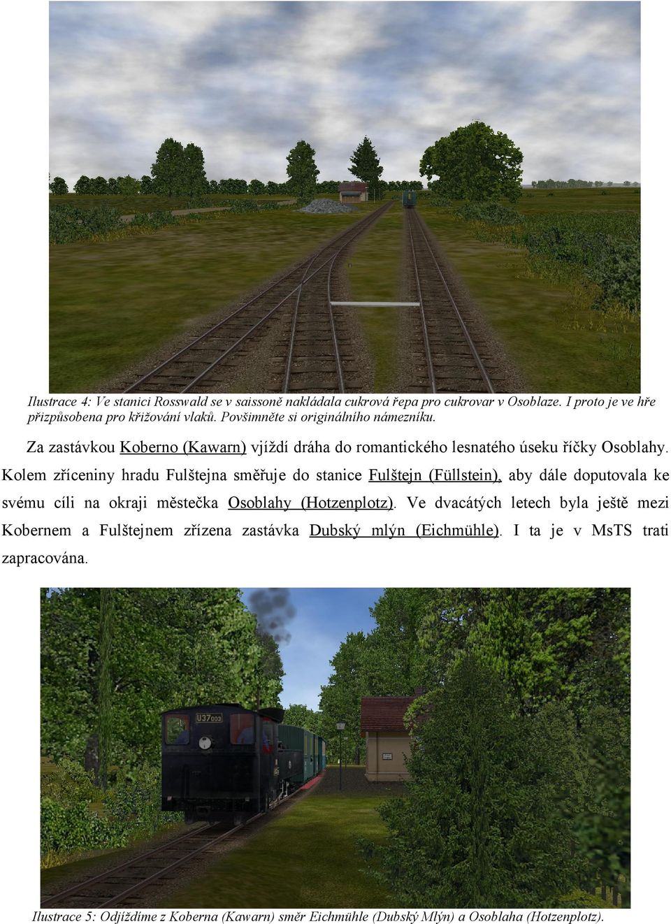 Kolem zříceniny hradu Fulštejna směřuje do stanice Fulštejn (Füllstein), aby dále doputovala ke svému cíli na okraji městečka Osoblahy (Hotzenplotz).