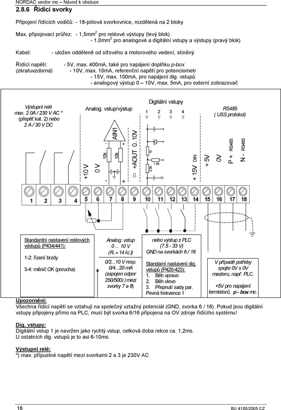 Řídící napětí: (zkratuvzdorná) - 5V, max. 400mA, také pro napájení doplňku p-box - 10V, max. 10mA, referenční napětí pro potenciometr - 15V, max. 100mA, pro napájení dig.