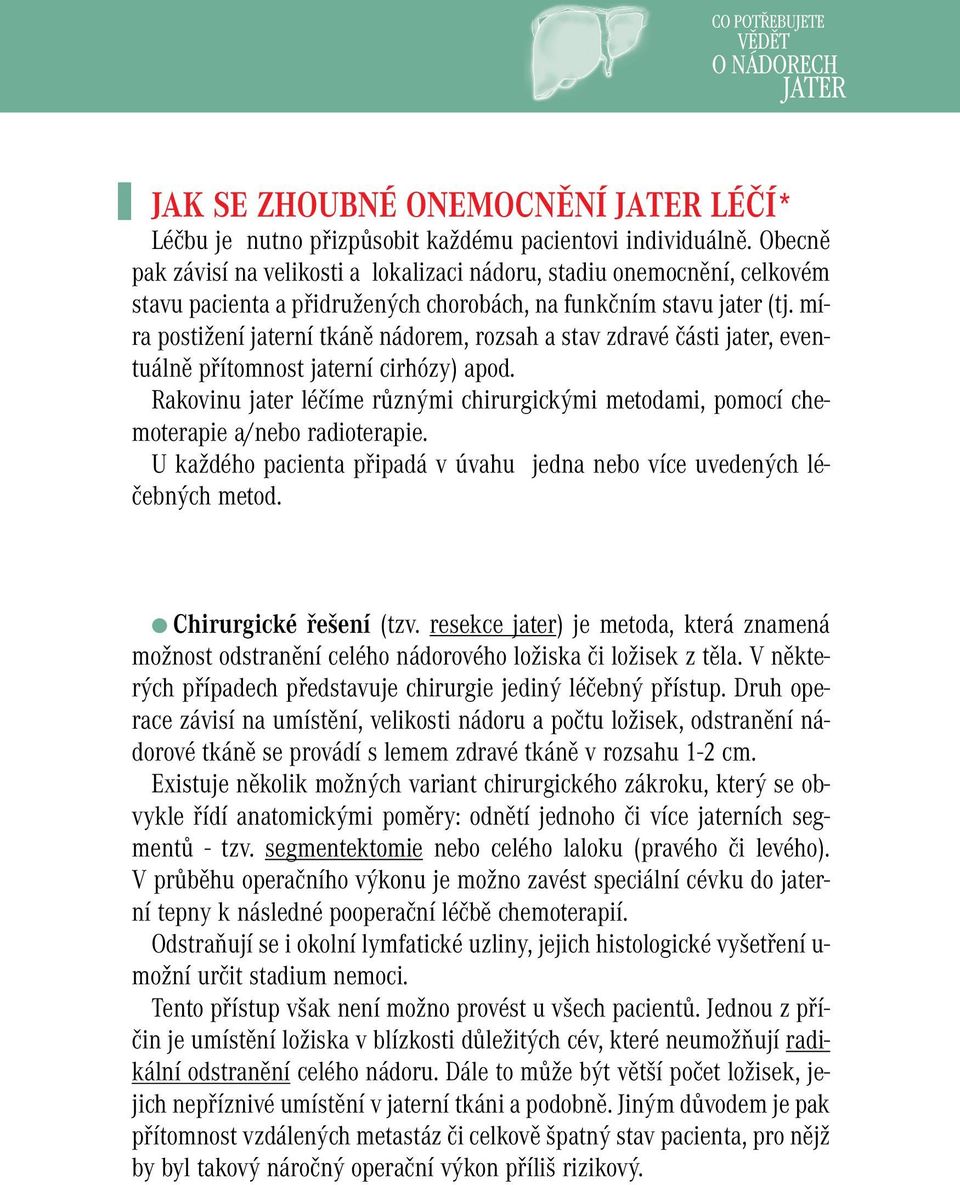 míra postižení jaterní tkáně nádorem, rozsah a stav zdravé části jater, eventuálně přítomnost jaterní cirhózy) apod.