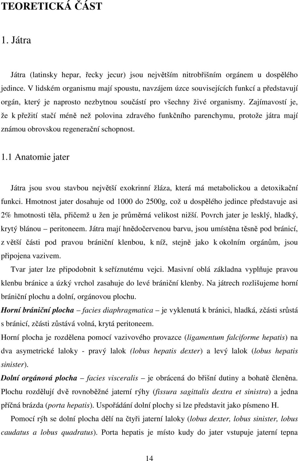 Zajímavostí je, že k přežití stačí méně než polovina zdravého funkčního parenchymu, protože játra mají známou obrovskou regenerační schopnost. 1.