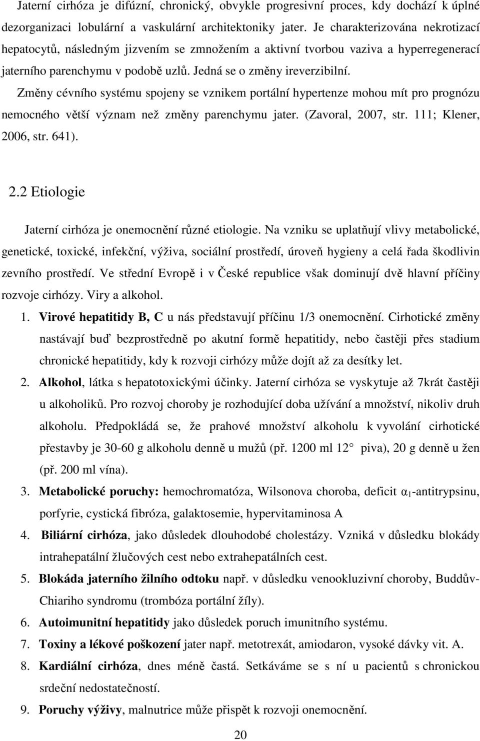 Změny cévního systému spojeny se vznikem portální hypertenze mohou mít pro prognózu nemocného větší význam než změny parenchymu jater. (Zavoral, 20