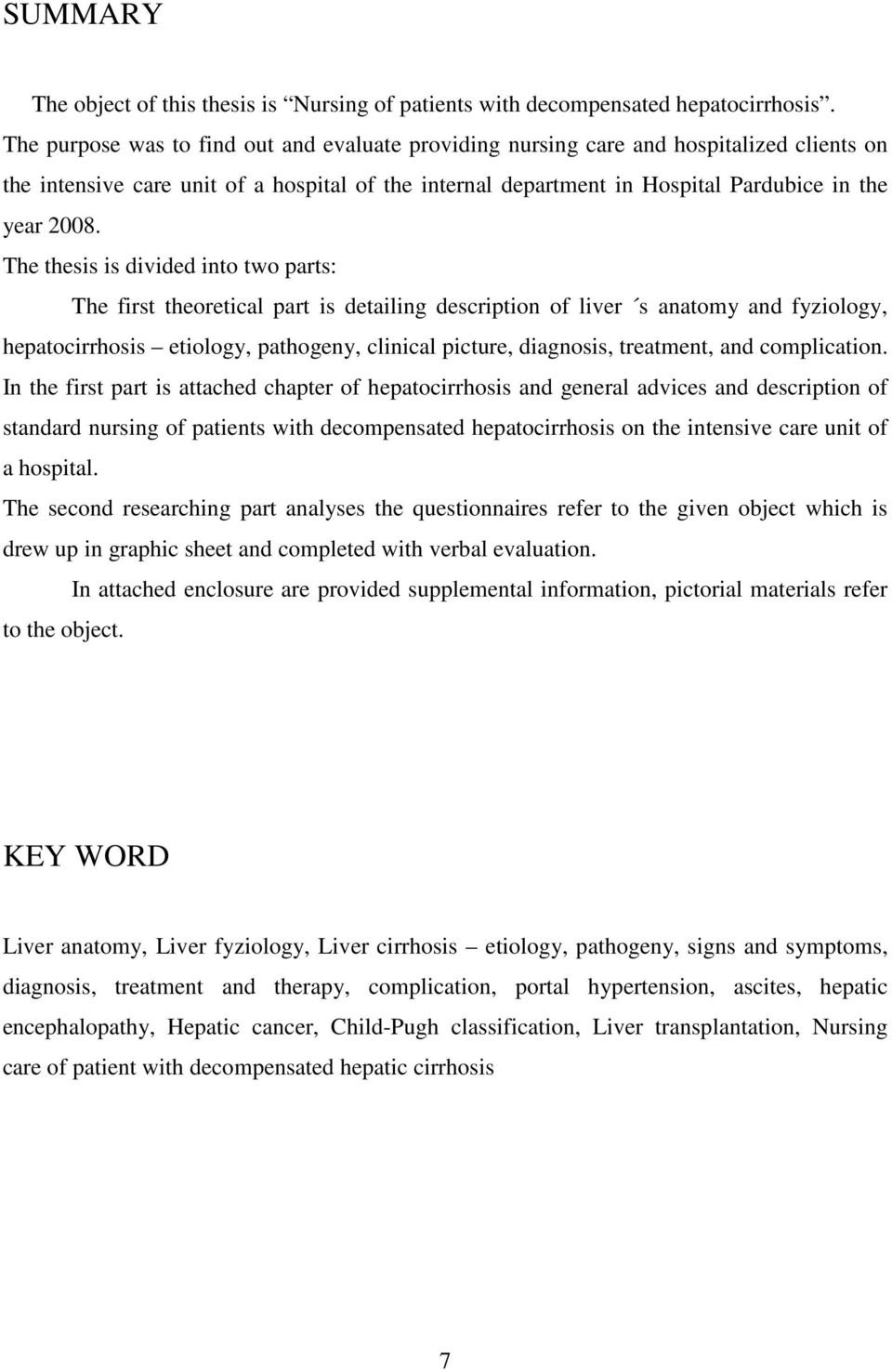 The thesis is divided into two parts: The first theoretical part is detailing description of liver s anatomy and fyziology, hepatocirrhosis etiology, pathogeny, clinical picture, diagnosis,