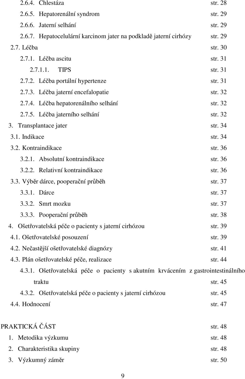 Léčba jaterního selhání str. 32 3. Transplantace jater str. 34 3.1. Indikace str. 34 3.2. Kontraindikace str. 36 3.2.1. Absolutní kontraindikace str. 36 3.2.2. Relativní kontraindikace str. 36 3.3. Výběr dárce, pooperační průběh str.