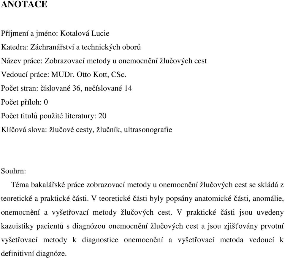 metody u onemocnění žlučových cest se skládá z teoretické a praktické části. V teoretické části byly popsány anatomické části, anomálie, onemocnění a vyšetřovací metody žlučových cest.