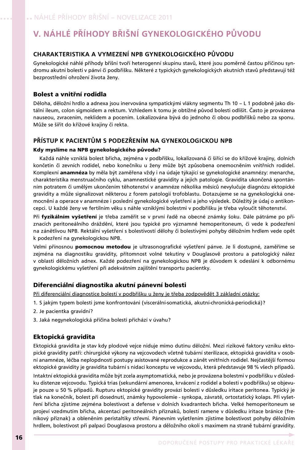 Bolest a vnitřní rodidla Děloha, děložní hrdlo a adnexa jsou inervována sympatickými vlákny segmentu Th 10 L 1 podobně jako distální ileum, colon sigmoidem a rektum.