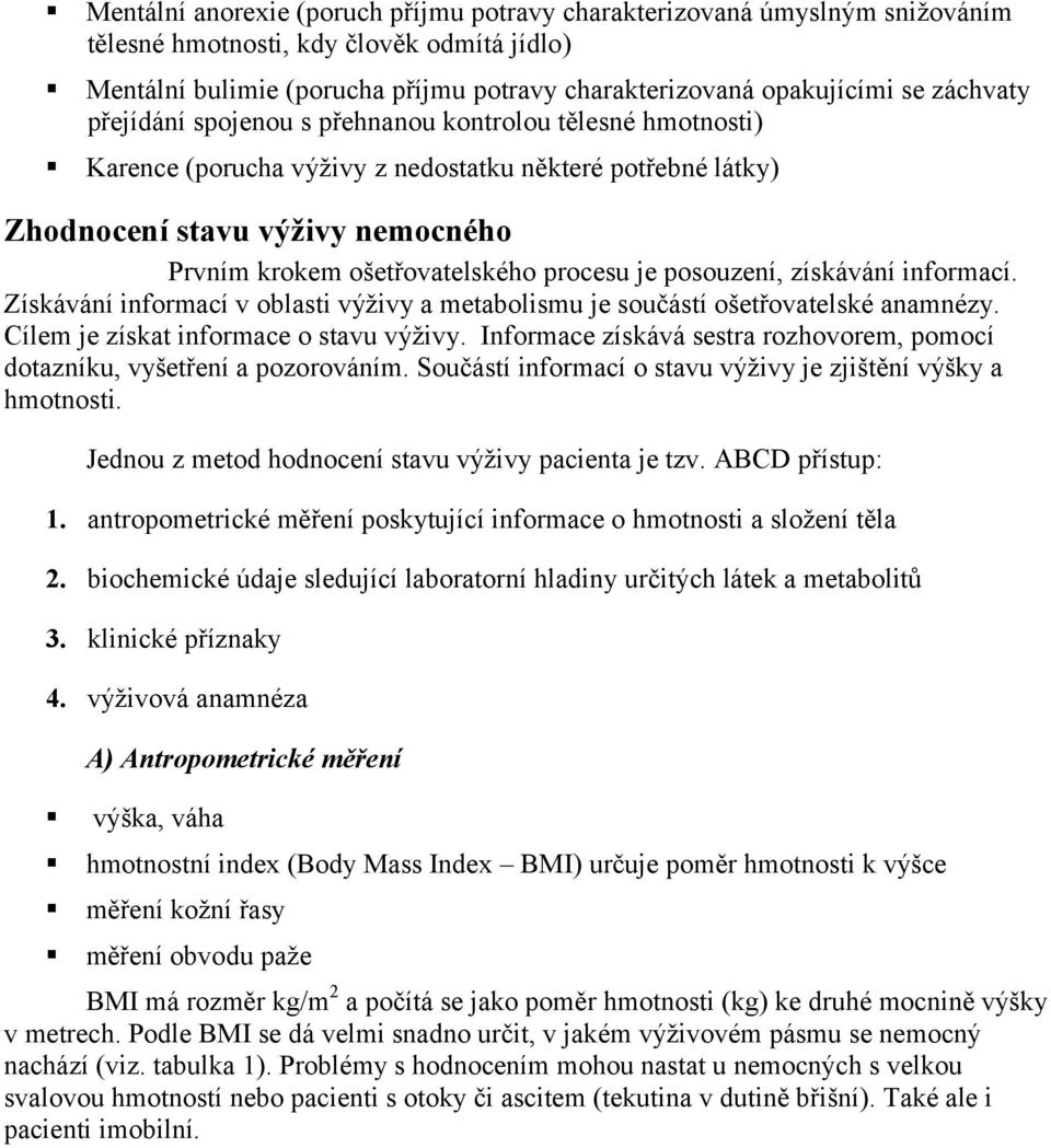 procesu je posouzení, získávání informací. Získávání informací v oblasti výživy a metabolismu je součástí ošetřovatelské anamnézy. Cílem je získat informace o stavu výživy.