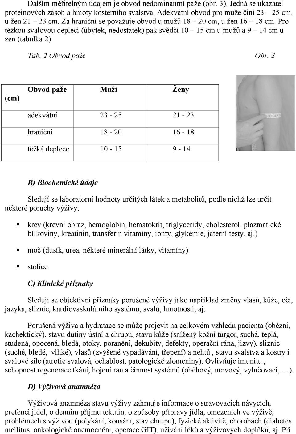 3 (cm) Obvod paže Muži Ženy adekvátní 23-25 21-23 hraniční 18-20 16-18 těžká deplece 10-15 9-14 B) Biochemické údaje Sledují se laboratorní hodnoty určitých látek a metabolitů, podle nichž lze určit