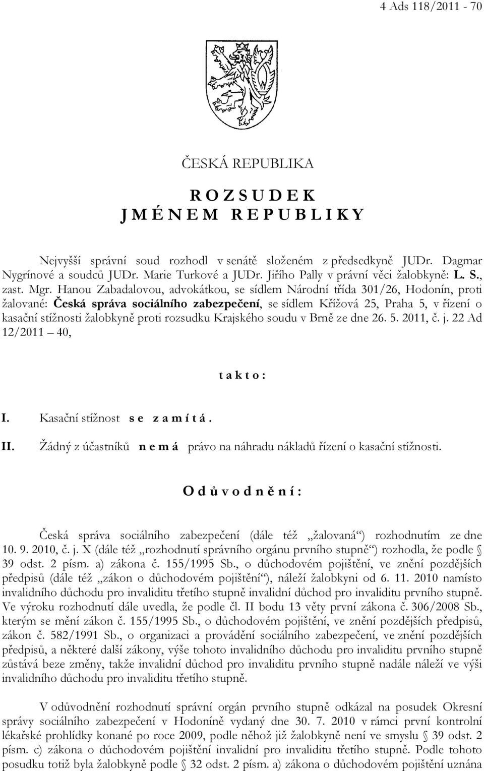 Hanou Zabadalovou, advokátkou, se sídlem Národní třída 301/26, Hodonín, proti žalované: Česká správa sociálního zabezpečení, se sídlem Křížová 25, Praha 5, v řízení o kasační stížnosti žalobkyně