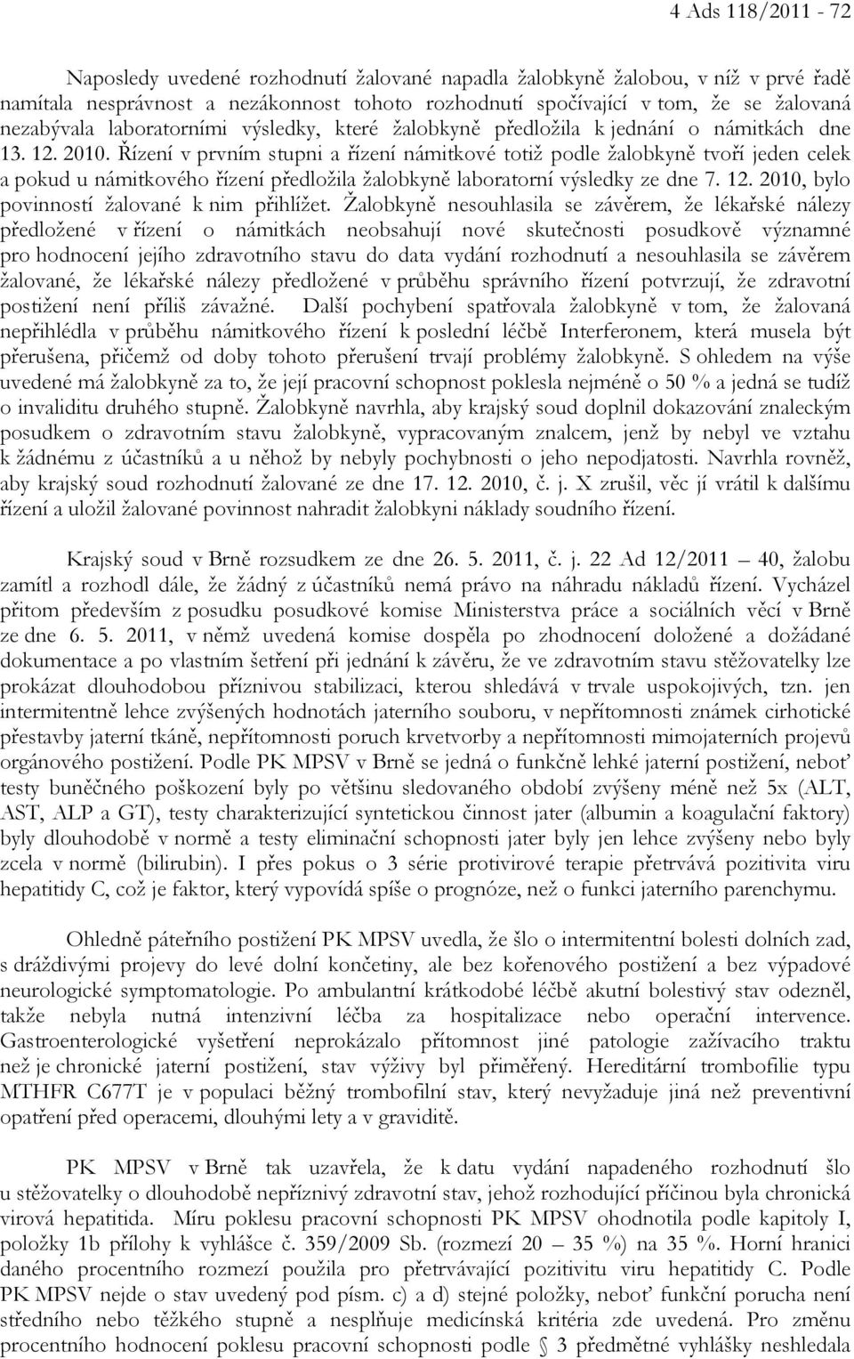 Řízení v prvním stupni a řízení námitkové totiž podle žalobkyně tvoří jeden celek a pokud u námitkového řízení předložila žalobkyně laboratorní výsledky ze dne 7. 12.