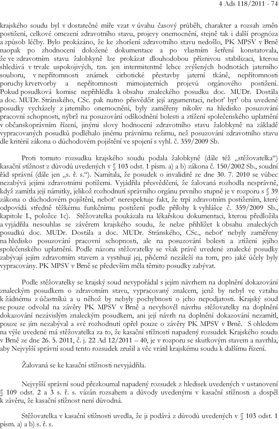 Bylo prokázáno, že ke zhoršení zdravotního stavu nedošlo, PK MPSV v Brně naopak po zhodnocení doložené dokumentace a po vlastním šetření konstatovala, že ve zdravotním stavu žalobkyně lze prokázat