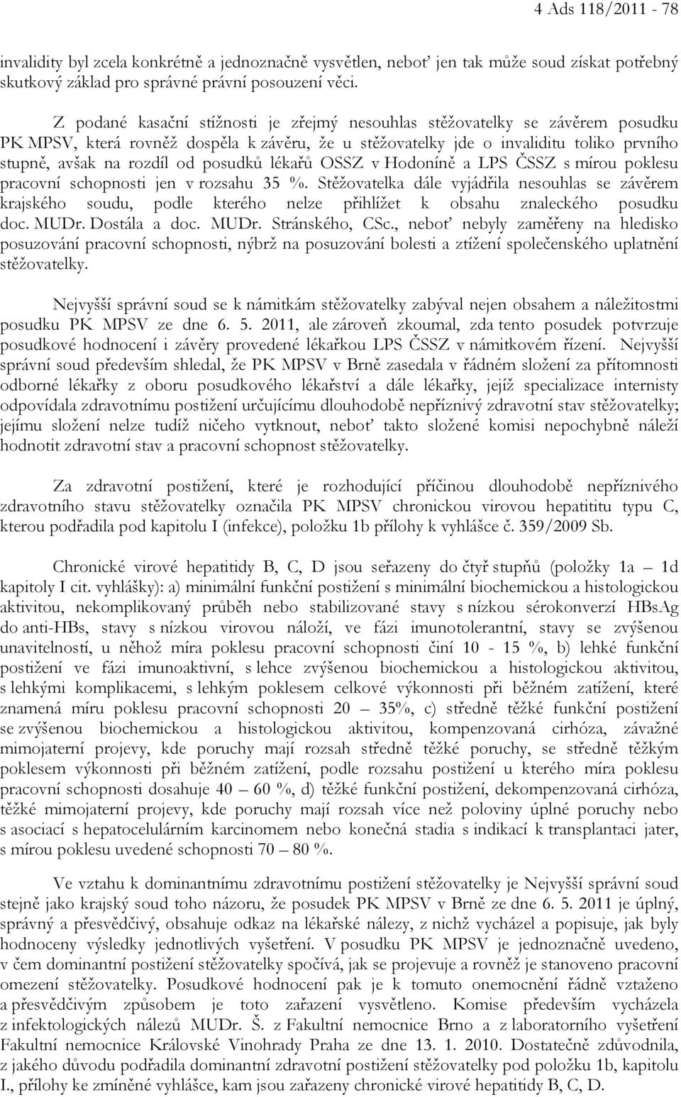 posudků lékařů OSSZ v Hodoníně a LPS ČSSZ s mírou poklesu pracovní schopnosti jen v rozsahu 35 %.