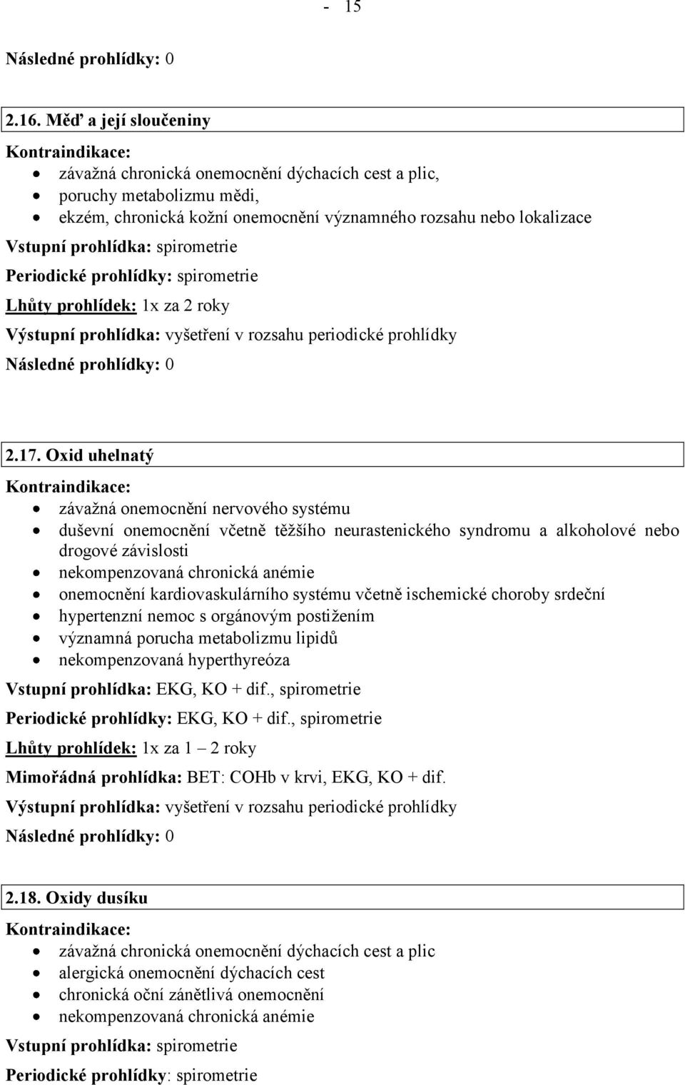 kardiovaskulárního systému včetně ischemické choroby srdeční hypertenzní nemoc s orgánovým postižením významná porucha metabolizmu lipidů nekompenzovaná hyperthyreóza Vstupní prohlídka: EKG, KO + dif.