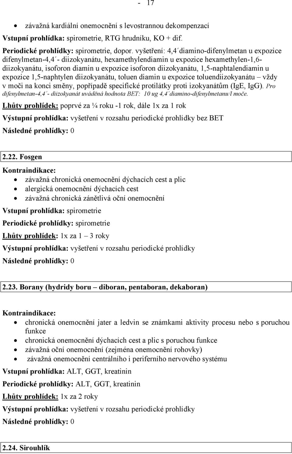 1,5naphtalendiamin u expozice 1,5naphtylen diizokyanátu, toluen diamin u expozice toluendiizokyanátu vždy v moči na konci směny, popřípadě specifické protilátky proti izokyanátům (IgE, IgG).