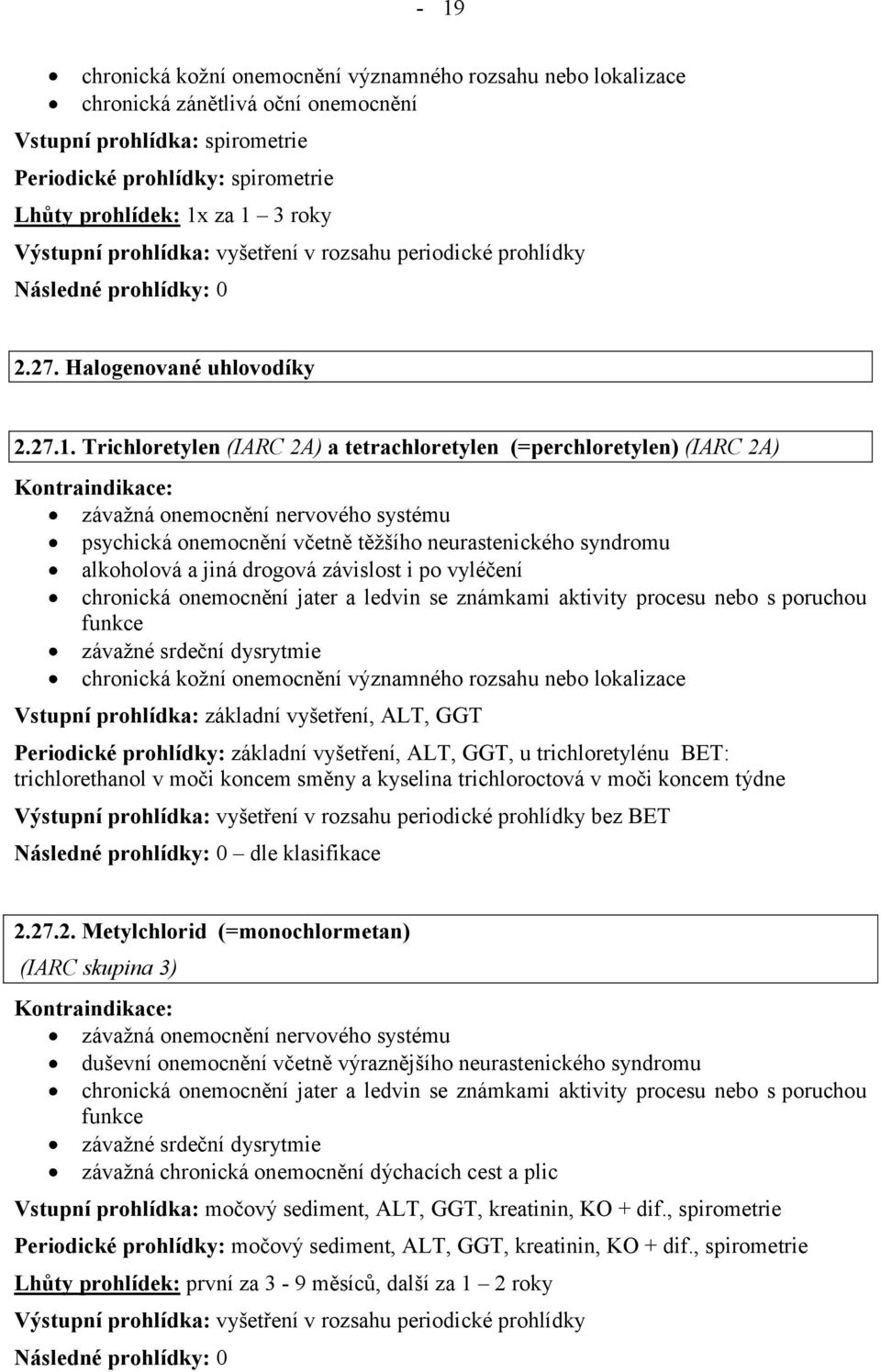 závažné srdeční dysrytmie Vstupní prohlídka: základní vyšetření, ALT, GGT Periodické prohlídky: základní vyšetření, ALT, GGT, u trichloretylénu BET: trichlorethanol v moči koncem směny a kyselina